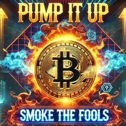 Pump It Up, Smoke the Fools