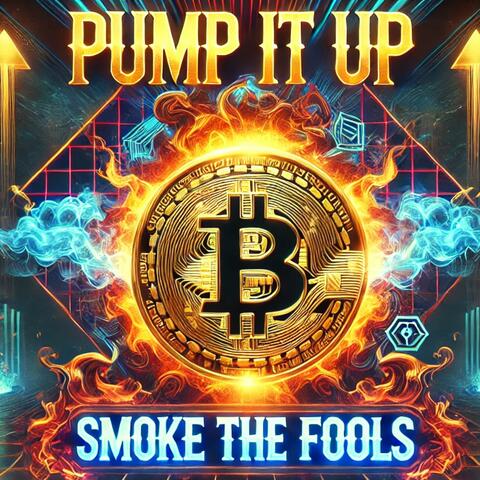 Pump It Up, Smoke the Fools