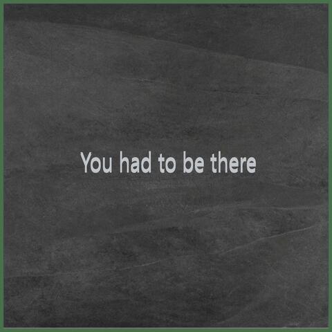 You had to be there