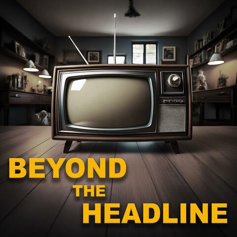 Beyond The Headline