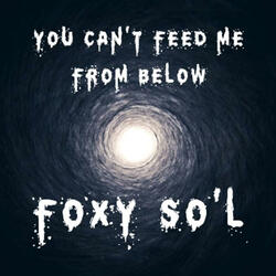 You Can't Feed Me From Below