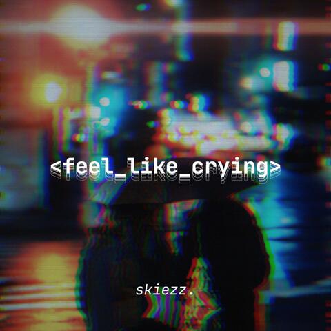 Feel Like Crying