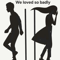 We loved so badly