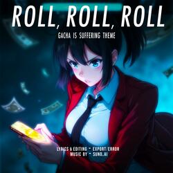 ROLL, ROLL, ROLL (Gacha is Suffering Theme)