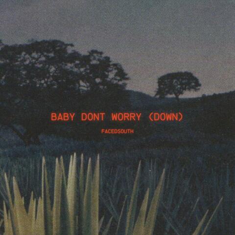 Baby Dont Worry (Down)