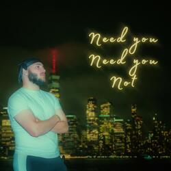 Need you, Need you not