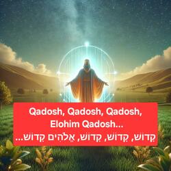 Qadosh, Qadosh, Qadosh, Elohim Qadosh... קָדוֹשׁ, קָדוֹשׁ, קָדוֹשׁ, אֱלֹהִים קָדוֹשׁ...