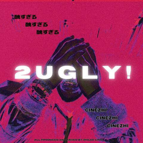 2 U G L Y