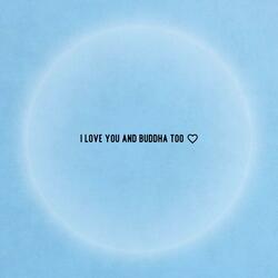 I love you and Buddha too