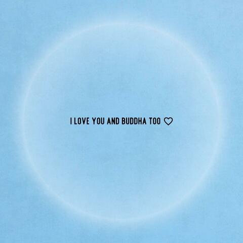 I love you and Buddha too