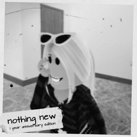 nothing new (1 year anniversary edition)