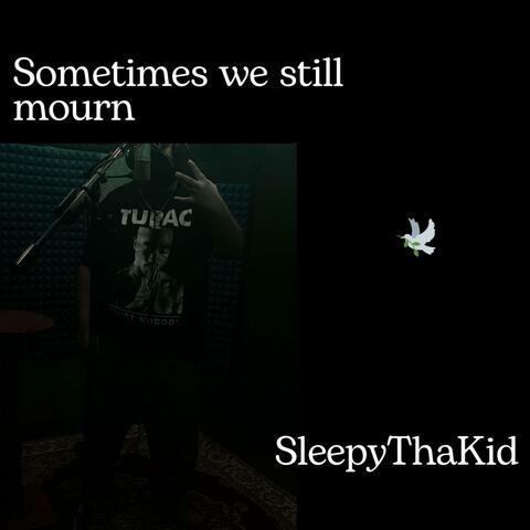 Sometimes we still mourn