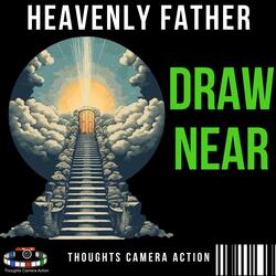 HEAVENLY FATHER DRAW NEAR