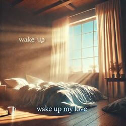 Wake up my love