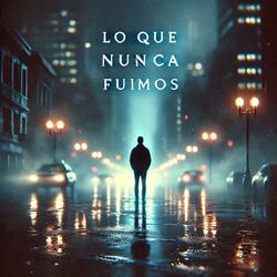 Lo que nunca fuimos