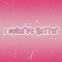 i deserve better