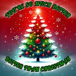You're So Much Better Than Christmas