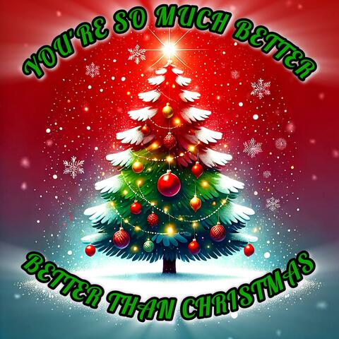 You're So Much Better Than Christmas