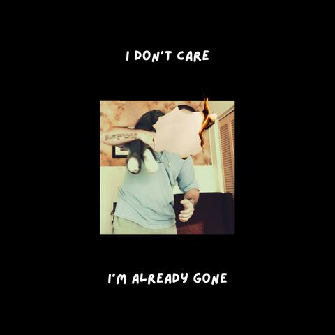I Don't Care, I'm Already Gone