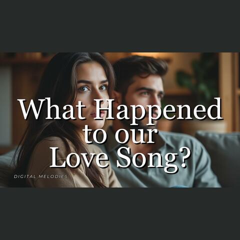 What Happened to our Love Song