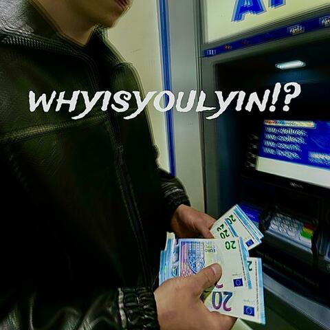 whyisyoulyin!?