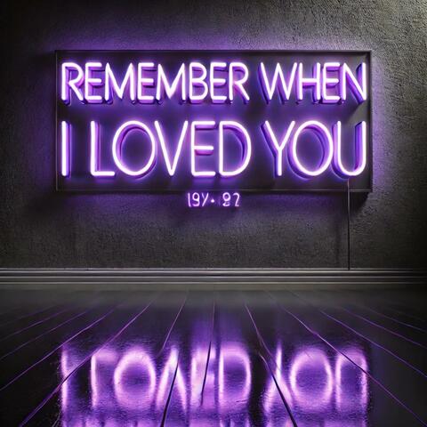 Remember when I loved you