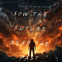 Sow the future reap the past