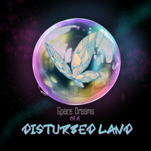 Space Dreams Of A Disturbed Land