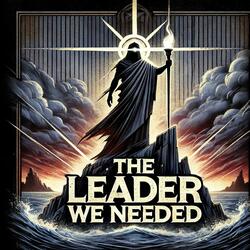 The Leader We Needed