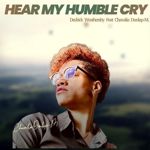 Hear My Humble Cry (feat. Chavalia Dunlap-M.)