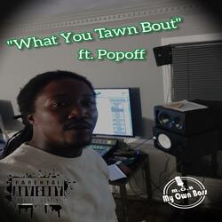 What You Tawn Bout (feat. Popoff)