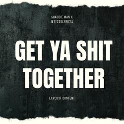 GET YA SHIT TOGETHER (feat. SHAUDIE MAN)