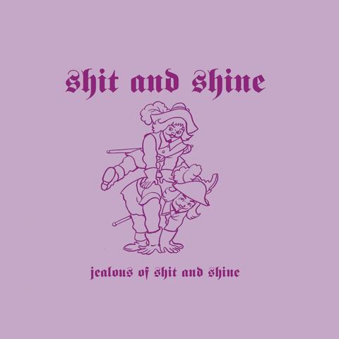 Jealous Of Shit And Shine