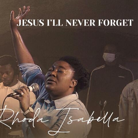Jesus I'll Never Forget