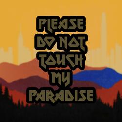 Please Do Not Touch My Paradise
