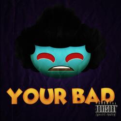 Your Bad