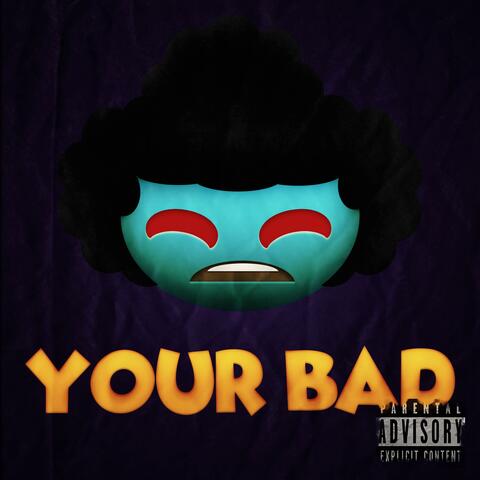 Your Bad