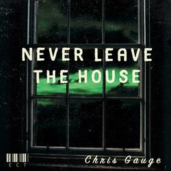 Never Leave The House