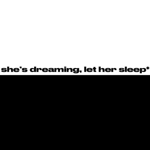 she's dreaming, let her sleep*