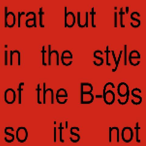 brat but it's in the style of the B-69s so it's not