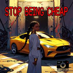 STOP BEING CHEAP