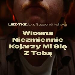 Wiosna Niezmiennie Kojarzy Mi Się Z Tobą (Live Session at Kahawa)