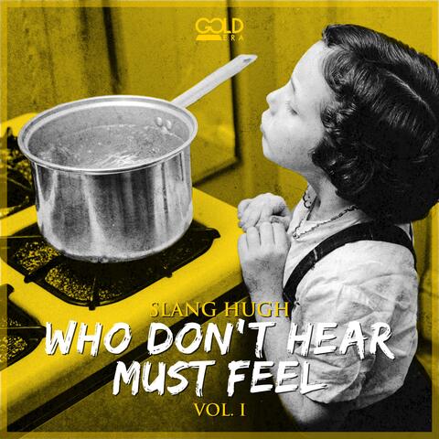 Who Don't Hear Must Feel