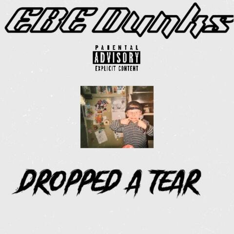 DROPPED A TEAR