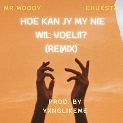 Hoe Kan Jy My Nie Wil Voelii (feat. Mr Moody & Chuksta) (Remix)
