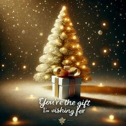 You're The Gift Im Wishing For