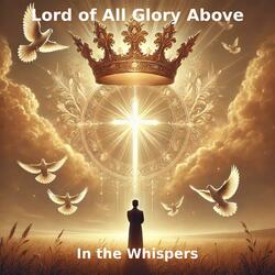 Lord of all Glory Above