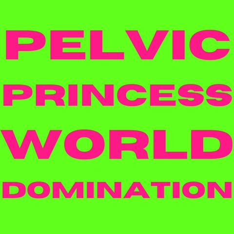 Pelvic Princess World Domination