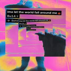 Let The Wrld Fall Around Me