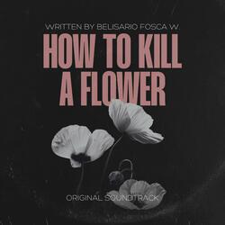 HOW TO KILL A FLOWER